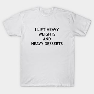 I lift heavy weights and heavy desserts design T-Shirt